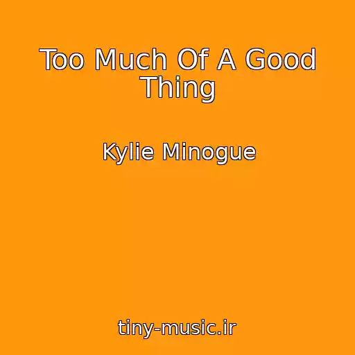 کاور آهنگ Too Much Of A Good Thing از Kylie Minogue