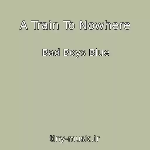 کاور آهنگ A Train To Nowhere از Bad Boys Blue