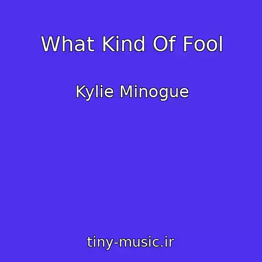 کاور آهنگ What Kind Of Fool از Kylie Minogue