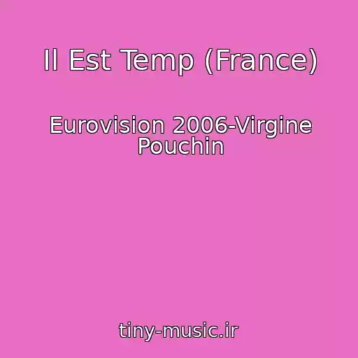 کاور آهنگ Il Est Temp (France) از Eurovision 2006-Virgine Pouchin