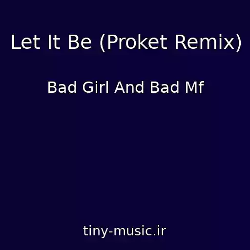 کاور آهنگ Let It Be (Proket Remix) از Bad Girl And Bad Mf