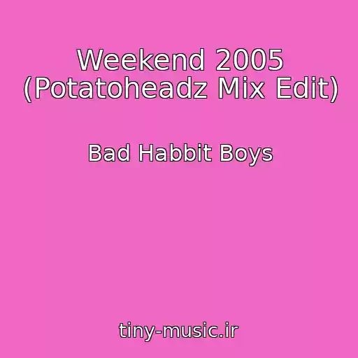 کاور آهنگ Weekend 2005 (Potatoheadz Mix Edit) از Bad Habbit Boys