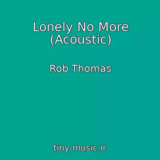 کاور آهنگ Lonely No More (Acoustic) از Rob Thomas
