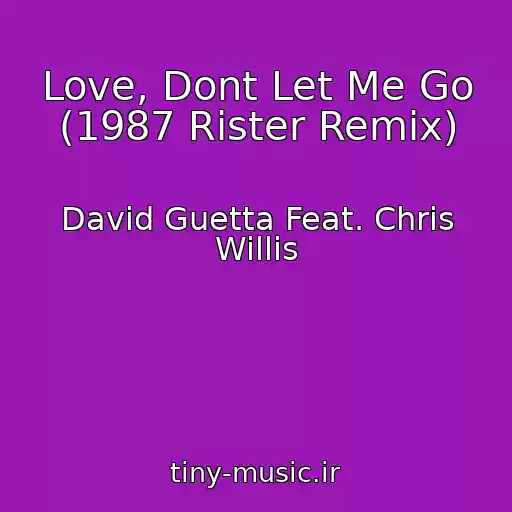کاور آهنگ Love, Dont Let Me Go (1987 Rister Remix) از David Guetta Feat. Chris Willis