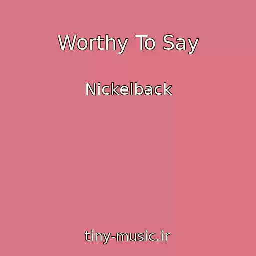 کاور آهنگ Worthy To Say از Nickelback