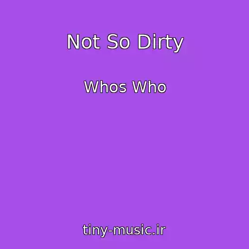 کاور آهنگ Not So Dirty از Whos Who
