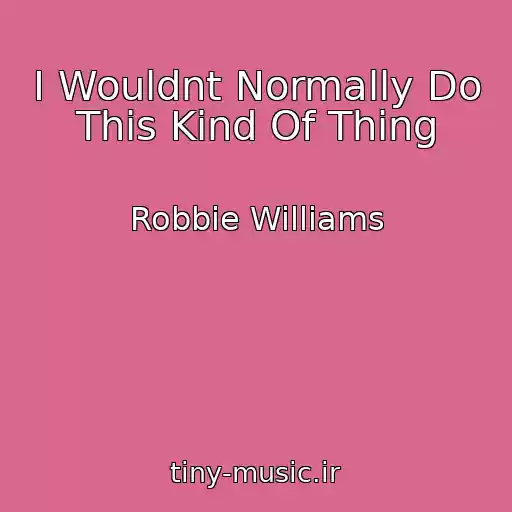 کاور آهنگ I Wouldnt Normally Do This Kind Of Thing از Robbie Williams