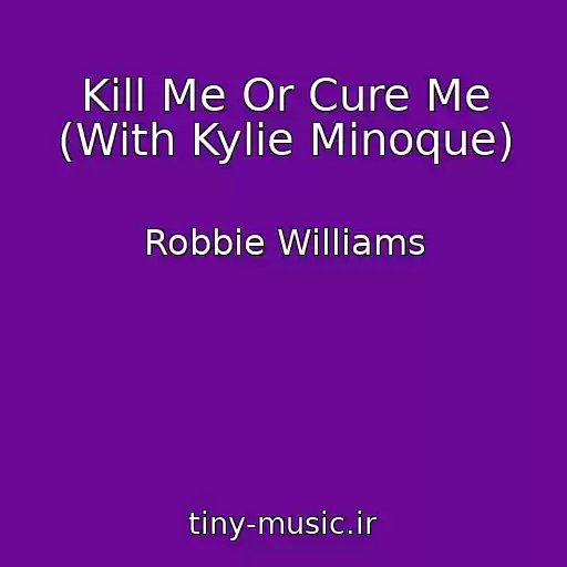 کاور آهنگ Kill Me Or Cure Me (With Kylie Minoque) از Robbie Williams