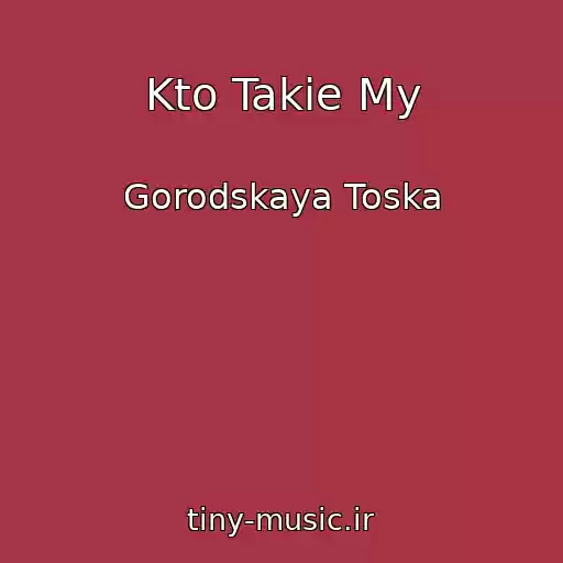 کاور آهنگ Kto Takie My از Gorodskaya Toska