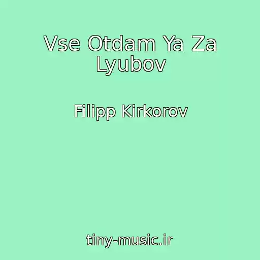 کاور آهنگ Vse Otdam Ya Za Lyubov از Filipp Kirkorov