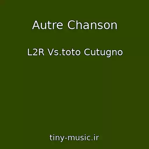 کاور آهنگ Autre Chanson از L2R Vs.toto Cutugno