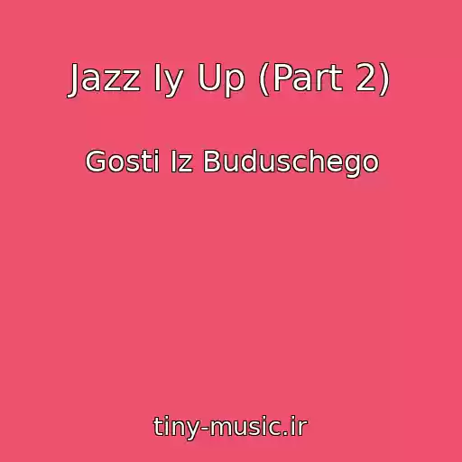 کاور آهنگ Jazz Iy Up (Part 2) از Gosti Iz Buduschego
