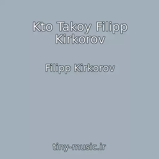 کاور آهنگ Kto Takoy Filipp Kirkorov از Filipp Kirkorov