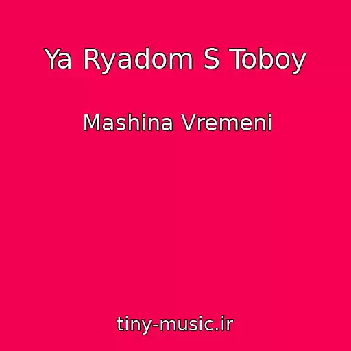 کاور آهنگ Ya Ryadom S Toboy از Mashina Vremeni