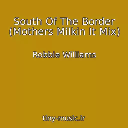 کاور آهنگ South Of The Border (Mothers Milkin It Mix) از Robbie Williams