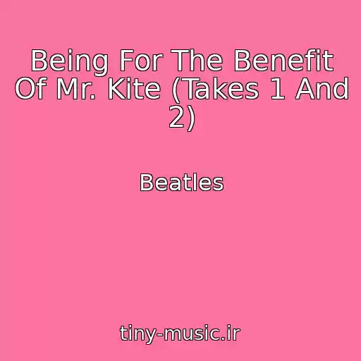 کاور آهنگ Being For The Benefit Of Mr. Kite (Takes 1 And 2) از Beatles