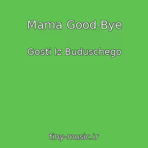 کاور آهنگ Mama Good-Bye از Gosti Iz Buduschego