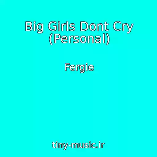 کاور آهنگ Big Girls Dont Cry (Personal) از Fergie