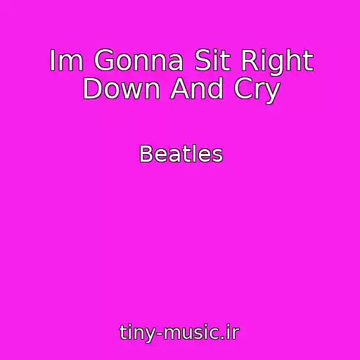 کاور آهنگ Im Gonna Sit Right Down And Cry از Beatles