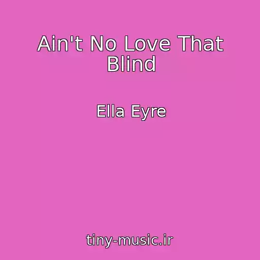 کاور آهنگ Ain't No Love That Blind از Ella Eyre