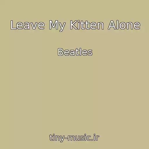 کاور آهنگ Leave My Kitten Alone از Beatles