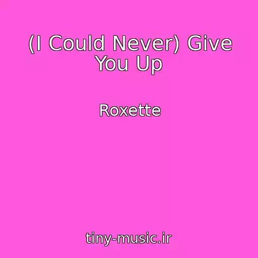 کاور آهنگ (I Could Never) Give You Up از Roxette