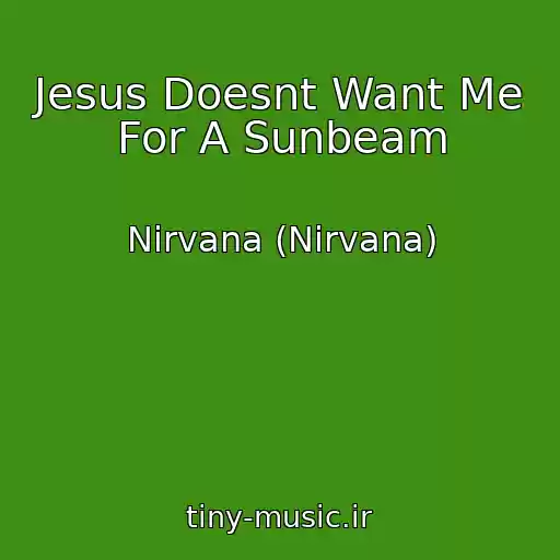 کاور آهنگ Jesus Doesnt Want Me For A Sunbeam از Nirvana (Nirvana)
