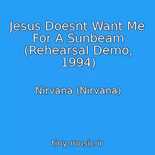 کاور آهنگ Jesus Doesnt Want Me For A Sunbeam (Rehearsal Demo, 1994) از Nirvana (Nirvana)