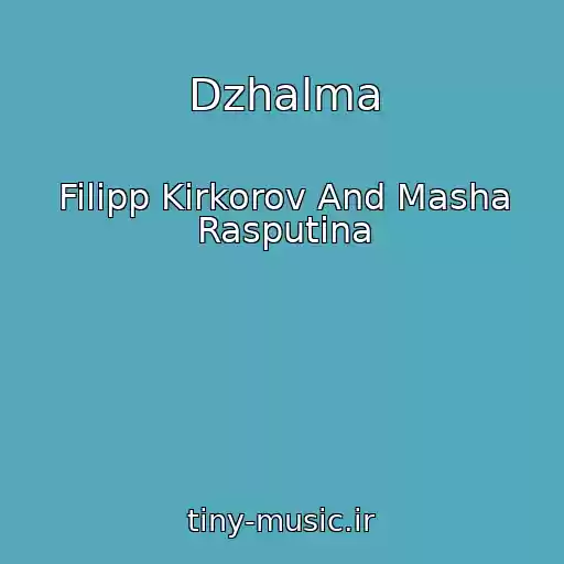 کاور آهنگ Dzhalma از Filipp Kirkorov And Masha Rasputina