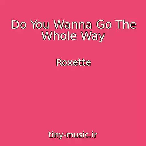 کاور آهنگ Do You Wanna Go The Whole Way از Roxette