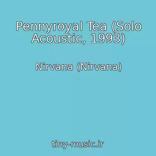 کاور آهنگ Pennyroyal Tea (Solo Acoustic, 1993) از Nirvana (Nirvana)