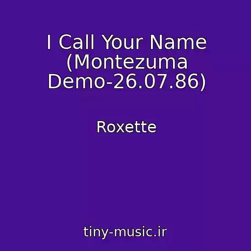 کاور آهنگ I Call Your Name (Montezuma Demo-26.07.86) از Roxette