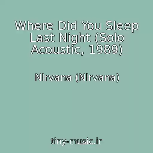 کاور آهنگ Where Did You Sleep Last Night (Solo Acoustic, 1989) از Nirvana (Nirvana)