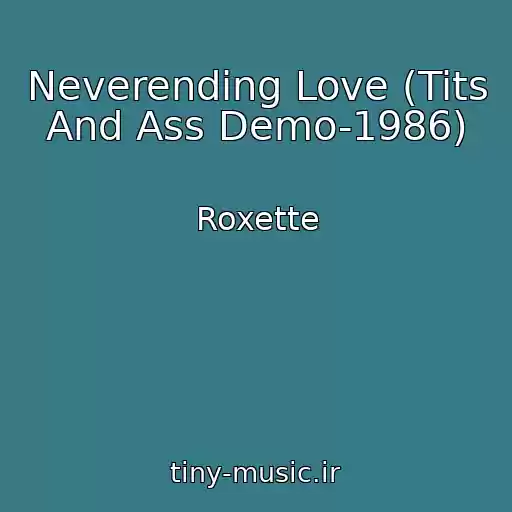 کاور آهنگ Neverending Love (Tits And Ass Demo-1986) از Roxette