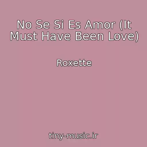 کاور آهنگ No Se Si Es Amor (It Must Have Been Love) از Roxette