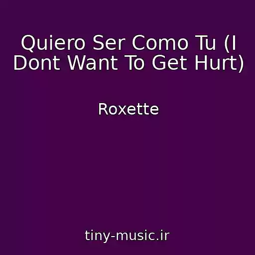 کاور آهنگ Quiero Ser Como Tu (I Dont Want To Get Hurt) از Roxette