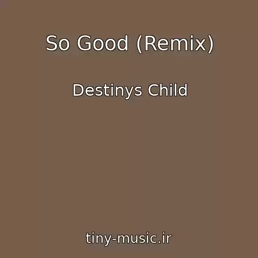 کاور آهنگ So Good (Remix) از Destinys Child