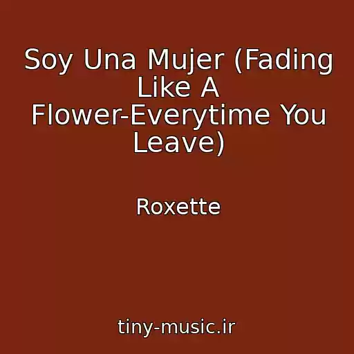 کاور آهنگ Soy Una Mujer (Fading Like A Flower-Everytime You Leave) از Roxette