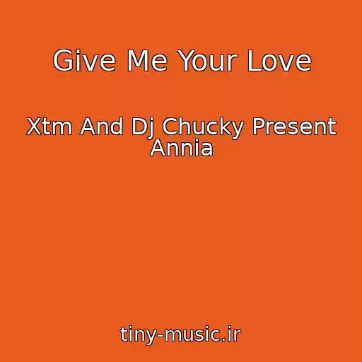 کاور آهنگ Give Me Your Love از Xtm And Dj Chucky Present Annia