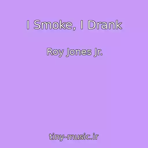 کاور آهنگ I Smoke, I Drank از Roy Jones Jr.