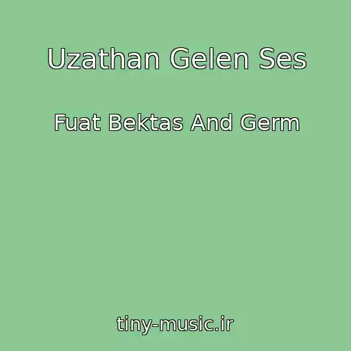 کاور آهنگ Uzathan Gelen Ses از Fuat Bektas And Germ