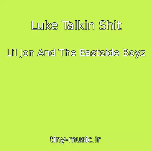 کاور آهنگ Luke Talkin Shit از Lil Jon And The Eastside Boyz