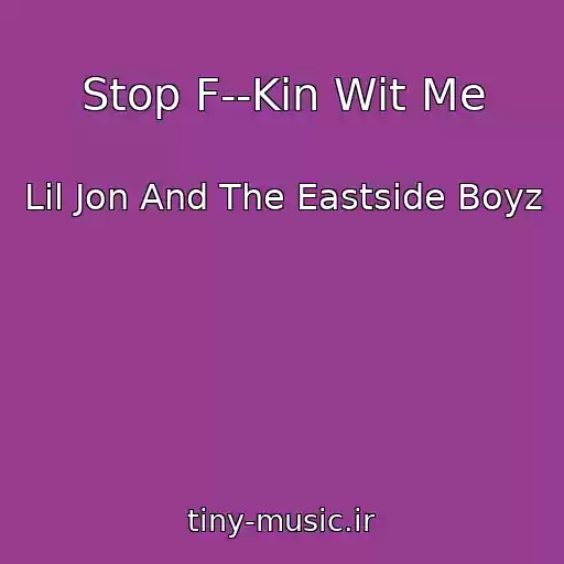کاور آهنگ Stop F--Kin Wit Me از Lil Jon And The Eastside Boyz