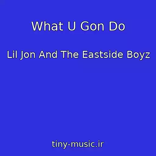 کاور آهنگ What U Gon Do از Lil Jon And The Eastside Boyz