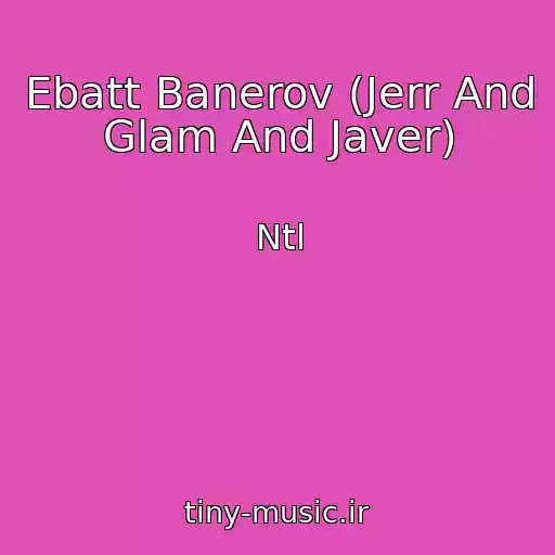 کاور آهنگ Ebatt Banerov (Jerr And Glam And Javer) از Ntl