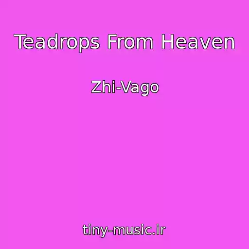 کاور آهنگ Teadrops From Heaven از Zhi-Vago