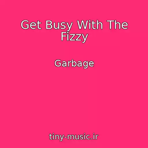 کاور آهنگ Get Busy With The Fizzy از Garbage