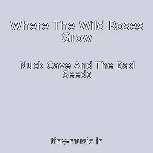 کاور آهنگ Where The Wild Roses Grow از Nuck Cave And The Bad Seeds