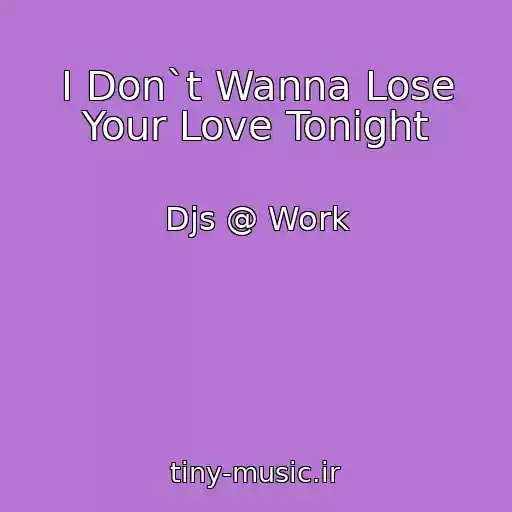 کاور آهنگ I Don`t Wanna Lose Your Love Tonight از Djs @ Work