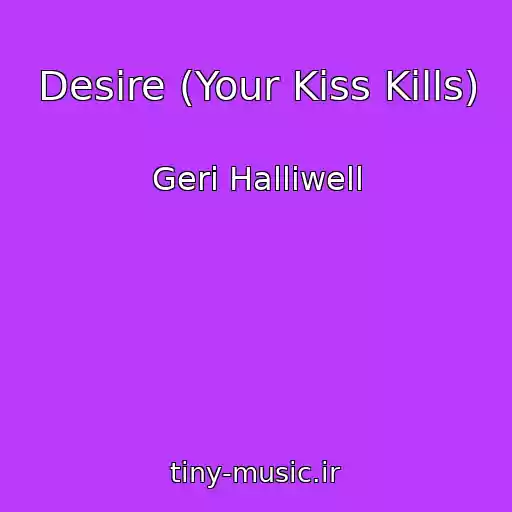 کاور آهنگ Desire (Your Kiss Kills) از Geri Halliwell